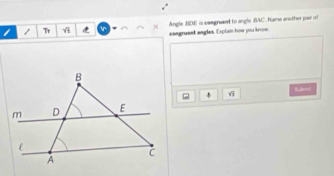 Tr V v Angle BDE is congruent to angle BAC. Name another pair of 
congruent angles. Explain how you know. 
V Subent