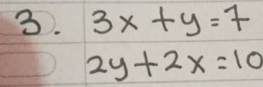 3x+y=7
2y+2x=10