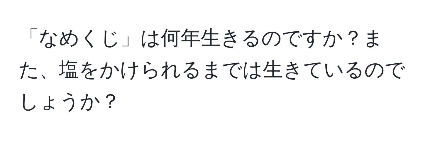 「なめくじ」は何年生きるのですか？また、塩をかけられるまでは生きているのでしょうか？