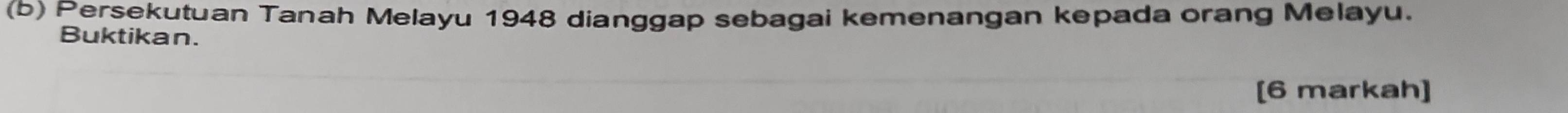 Persekutuan Tanah Melayu 1948 dianggap sebagai kemenangan kepada orang Melayu. 
Buktikan. 
[6 markah]