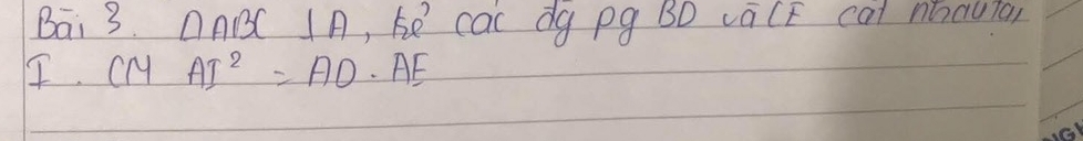 Bai 3. DABC IA, be cac dg Pg BD caCE cat nocuta)
I· CMAI^2=AD AE