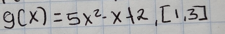 g(x)=5x^2-x+2,[1,3]