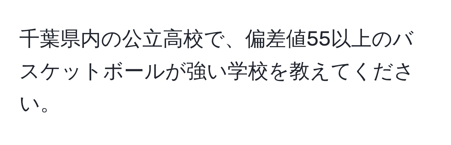 千葉県内の公立高校で、偏差値55以上のバスケットボールが強い学校を教えてください。