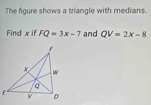 The figure shows a triangle with medians. 
Find x if FQ=3x-7 and QV=2x-8