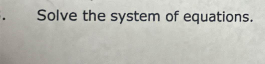 Solve the system of equations.