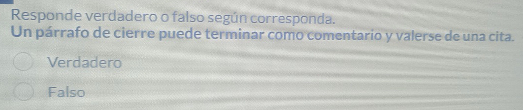 Responde verdadero o falso según corresponda.
Un párrafo de cierre puede terminar como comentario y valerse de una cita.
Verdadero
Falso