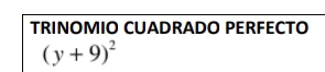 TRINOMIO CUADRADO PERFECTO
(y+9)^2