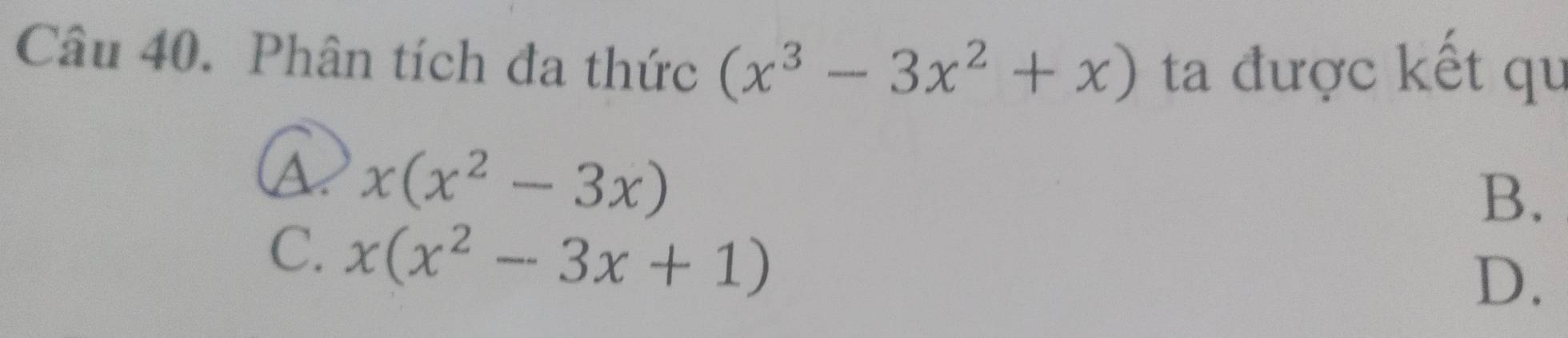 Phân tích đa thức (x^3-3x^2+x) ta được kết qu
A x(x^2-3x)
B.
C. x(x^2-3x+1)
D.