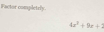 Factor completely.
4x^2+9x+2