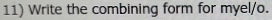 Write the combining form for myel/o.