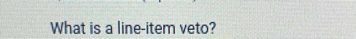 What is a line-item veto?