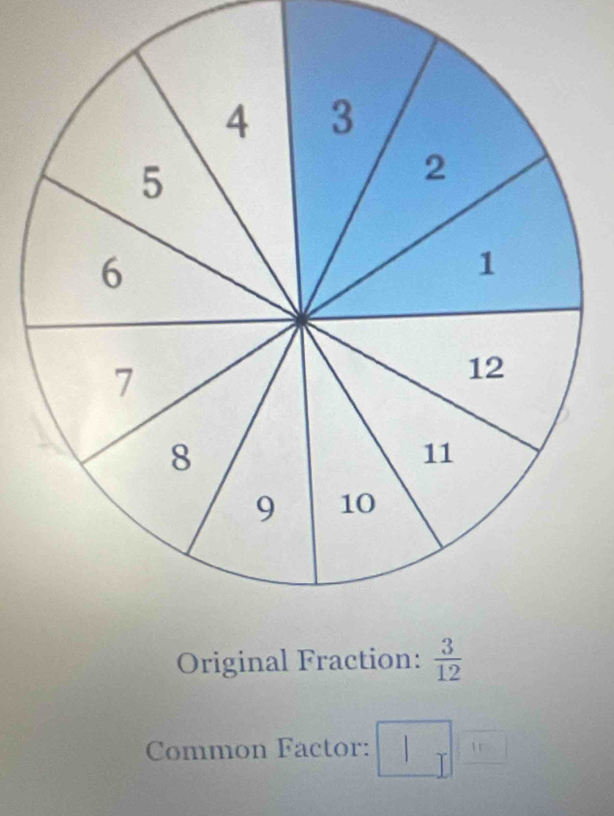 Original Fraction:  3/12 
Common Factor: |