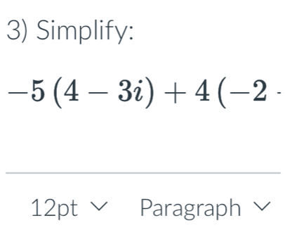 Simplify:
-5(4-3i)+4(-2·
L2ptvee Paragraph