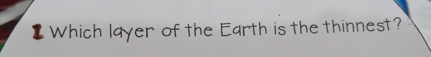 Which layer of the Earth is the thinnest?