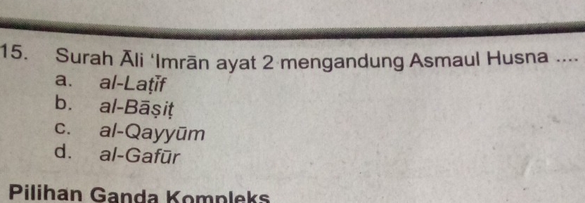 Surah Āli ‘Imrān ayat 2 mengandung Asmaul Husna ...
a. al-Laṭif
b. al-Bāşiţ
c. al-Qayyūm
d. al-Gafūr
Pilihan Ganda Kompleks