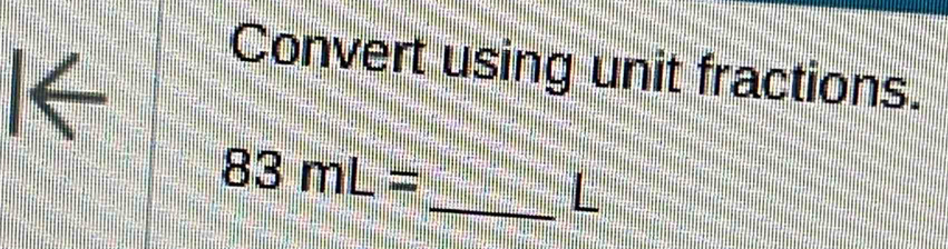 Convert using unit fractions.
83mL=
_L