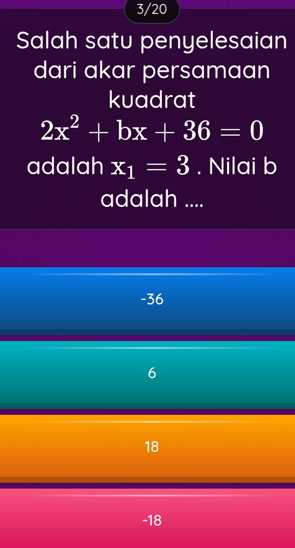 3/20
Salah satu penyelesaian
dari akar persamaan
kuadrat
2x^2+bx+36=0
adalah x_1=3. Nilai b
adalah ....
-36
6
18
-18