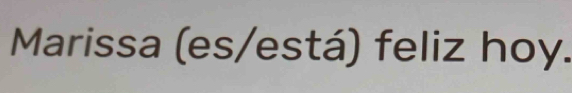 Marissa (es/está) feliz hoy.