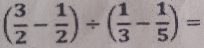 ( 3/2 - 1/2 )/ ( 1/3 - 1/5 )=