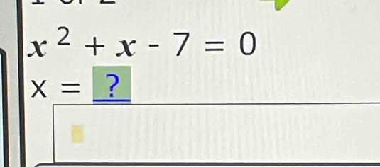 x^2+x-7=0
X= ?