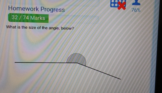 Homework Progress 76% 
32 / 74 Marks 
What is the size of the angle, below?