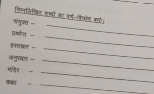 निम्नलिखित शब्दों का वर्ण-विच्छेद करो। 
_ 
संयुक्त - 
_ 
प्रार्थना - 
हस्ताक्षर -_ 
अनुस्वार -_ 
मंदिर - 
कक्षा 
_ 
_