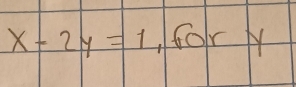 x-2y=1, for H