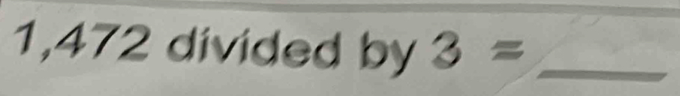 1,472 divided by 3= _