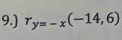 9.) r_y=-x(-14,6)