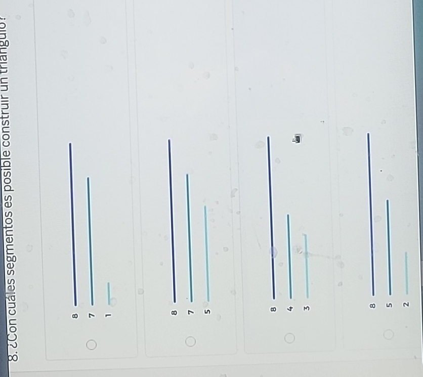 ¿Con cuáles segmentos es posible construir un triangulo. 
8 
_7 
1 
8 
_ 
7 
_ 
5 
_ 
8 
4 
_ 
_3 
_ 
8 
_ 
5 
_ 
_2