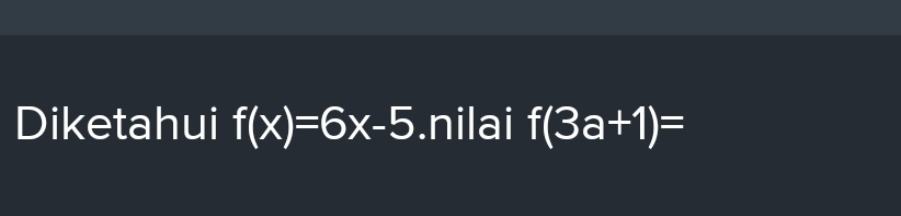 Diketahui f(x)=6x-5.nilai f(3a+1)=