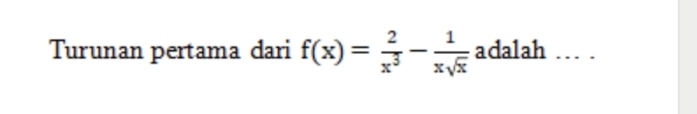 Turunan pertama dari f(x)= 2/x^3 - 1/xsqrt(x)  adalah . .