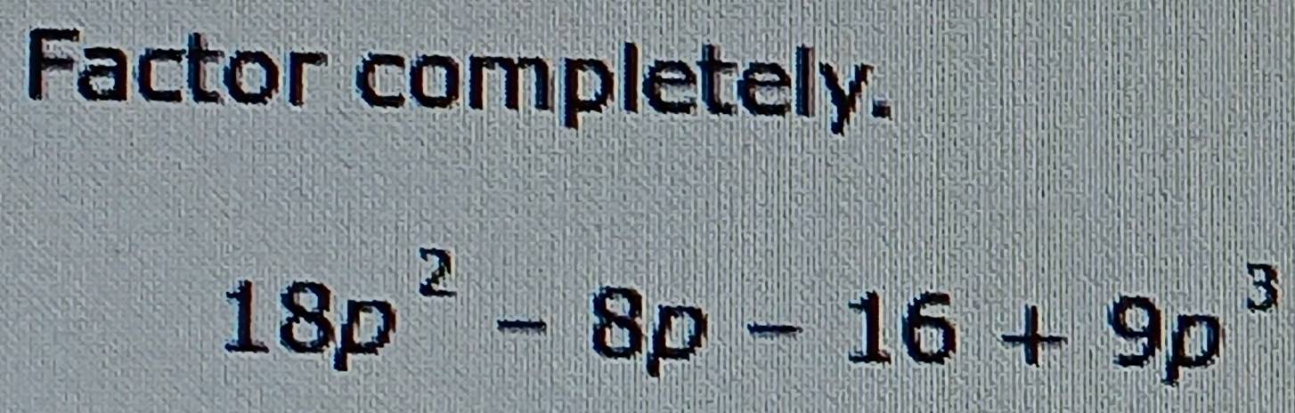 Factor completely.
18p^2-8p-16+9p^3