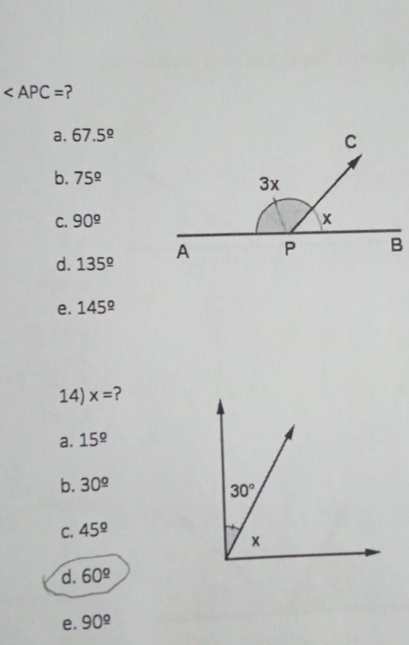 ∠ APC= ?
a. 67.5^(_ circ)
b. 75^(_ circ)
C. 90^(_ circ)
d. 135^(_ circ)
e. 145^(_ circ)
14) x= ?
a. 15^(_ circ)
b. 30^(_ circ)
C. 45^(_ circ)
d. 60^(_ circ)
e. 90^(_ circ)