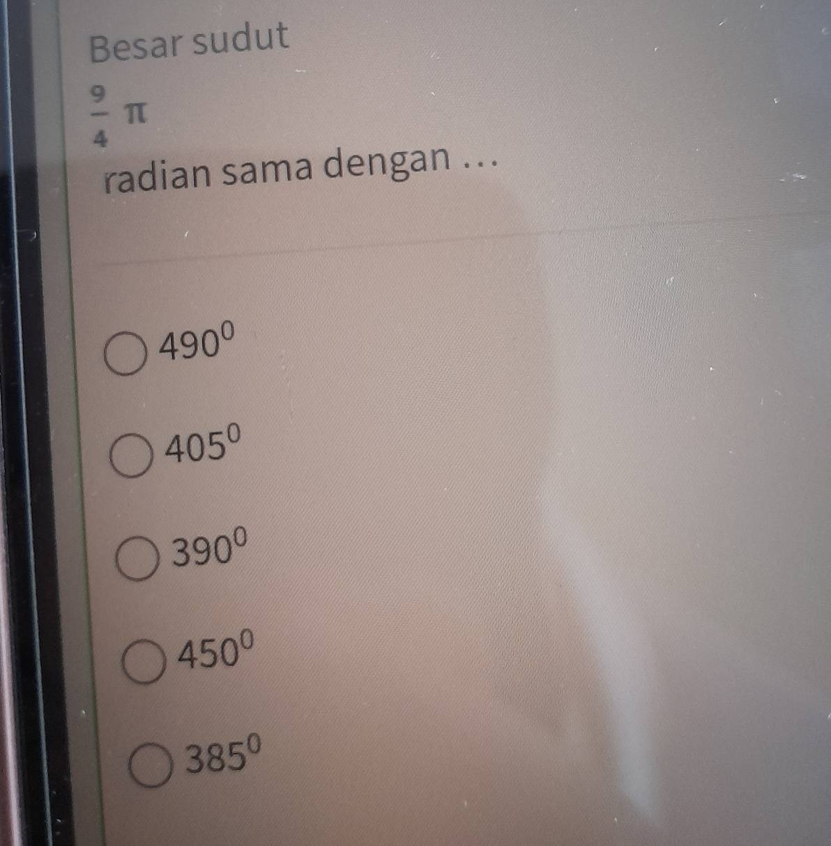 Besar sudut
 9/4 π
radian sama dengan ...
490^(0°
405^0)
390^0
450°
385^0