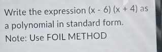 Write the expression (x-6)(x+4) as 
a polynomial in standard form. 
Note: Use FOIL METHOD