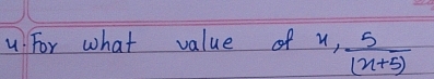 For what value of x,  5/(x+5) 