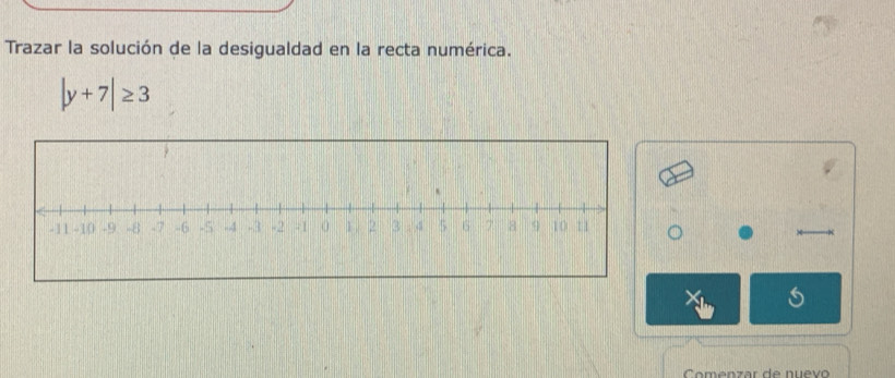 Trazar la solución de la desigualdad en la recta numérica.
|y+7|≥ 3
s 
Comenzar d e nu e v