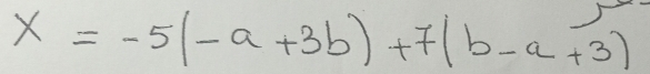 x=-5(-a+3b)+7(b-a+3)