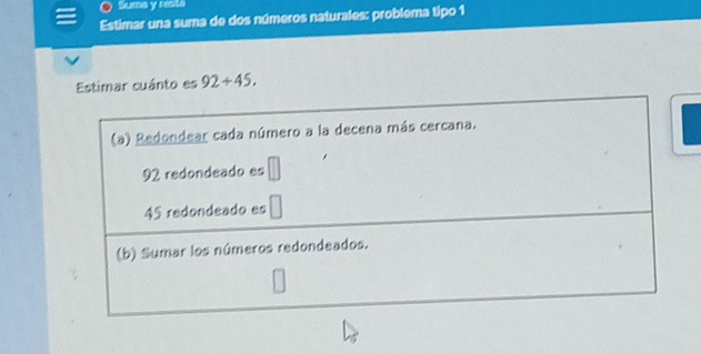 Suma y resta
Estimar una suma de dos números naturales: problema tipo 1
Estimar cuánto es 92+45.