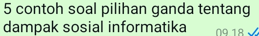 contoh soal pilihan ganda tentang 
dampak sosial informatika 09.18