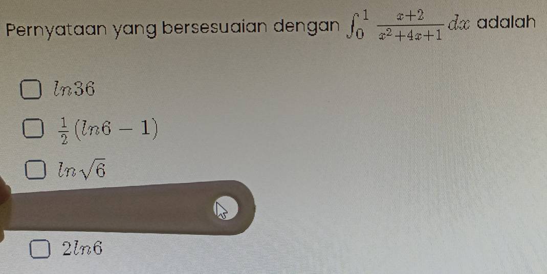 Pernyataan yang bersesuaian dengan ∈t _0^(1frac x+2)x^2+4x+1dx adalah
n_3
 1/2 (ln 6-1)
ln sqrt(6)
2ln 6