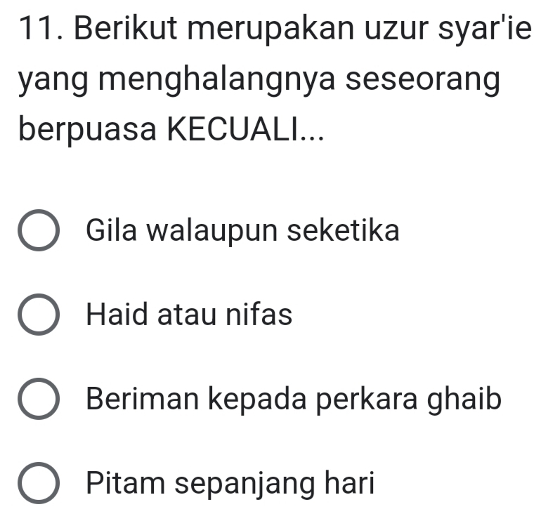 Berikut merupakan uzur syar'ie
yang menghalangnya seseorang
berpuasa KECUALI...
Gila walaupun seketika
Haid atau nifas
Beriman kepada perkara ghaib
Pitam sepanjang hari