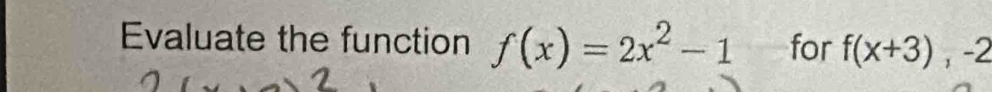 Evaluate the function f(x)=2x^2-1 for f(x+3), -2