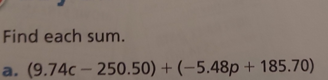 Find each sum. 
a. (9.74c-250.50)+(-5.48p+185.70)