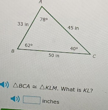 △ BCA≌ △ KLM. What is KL?
)) □ inches