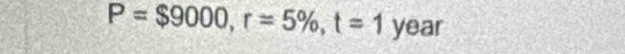 P=$9000, r=5% , t=1 year