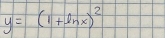 y=(1+ln x)^2