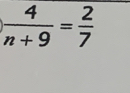  4/n+9 = 2/7 