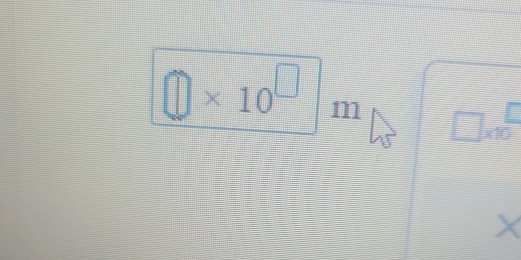 □ * 10^(□) m □ * 10^(□)